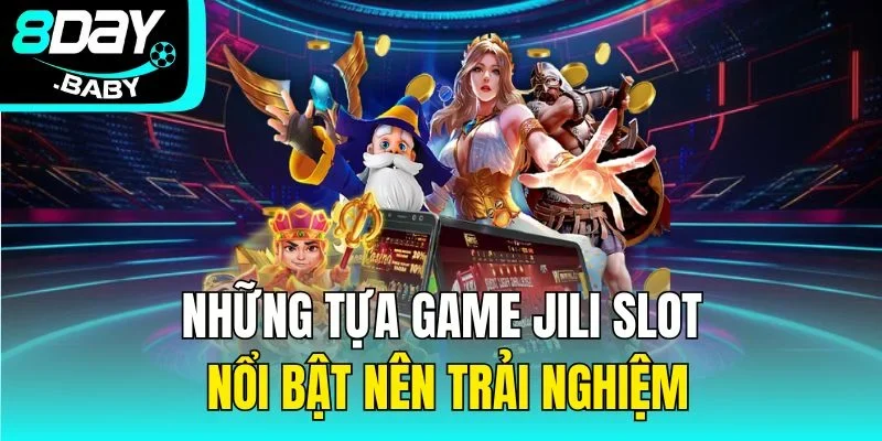 Những tựa game Jili slot nổi bật nên trải nghiệm